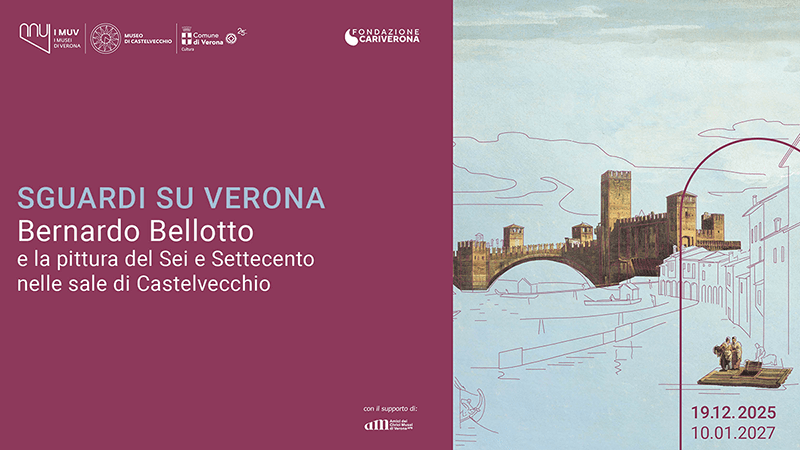 SGUARDI SU VERONA. BERNARDO BELLOTTO E LA PITTURA DEL SEI E SETTECENTO NELLE SALE DI CASTELVECCHIO — mostre a Verona